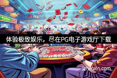 体验极致娱乐，尽在PG电子游戏厅下载