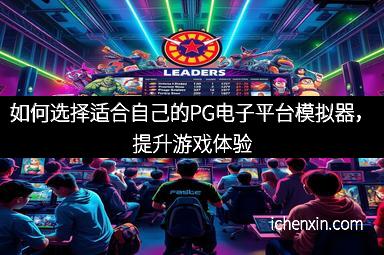 如何选择适合自己的PG电子平台模拟器，提升游戏体验